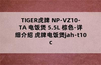 TIGER虎牌 NP-VZ10-TA 电饭煲 5.5L 棕色-详细介绍 虎牌电饭煲jah-t10c